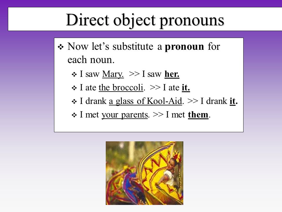Direct object pronouns Now lets substitute a pronoun for each noun.