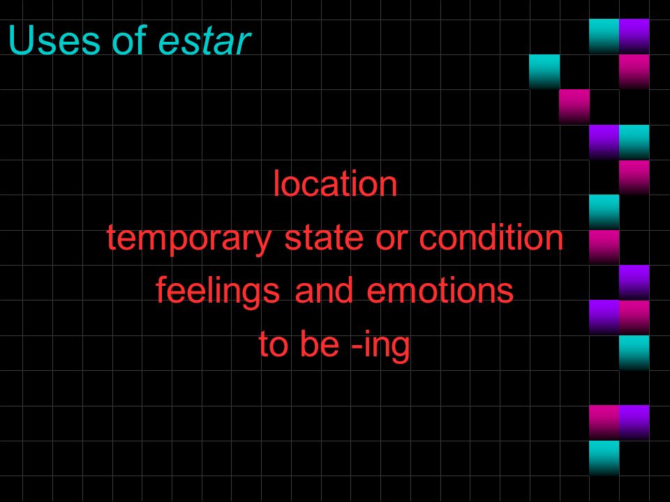 Uses of estar location temporary state or condition feelings and emotions to be -ing