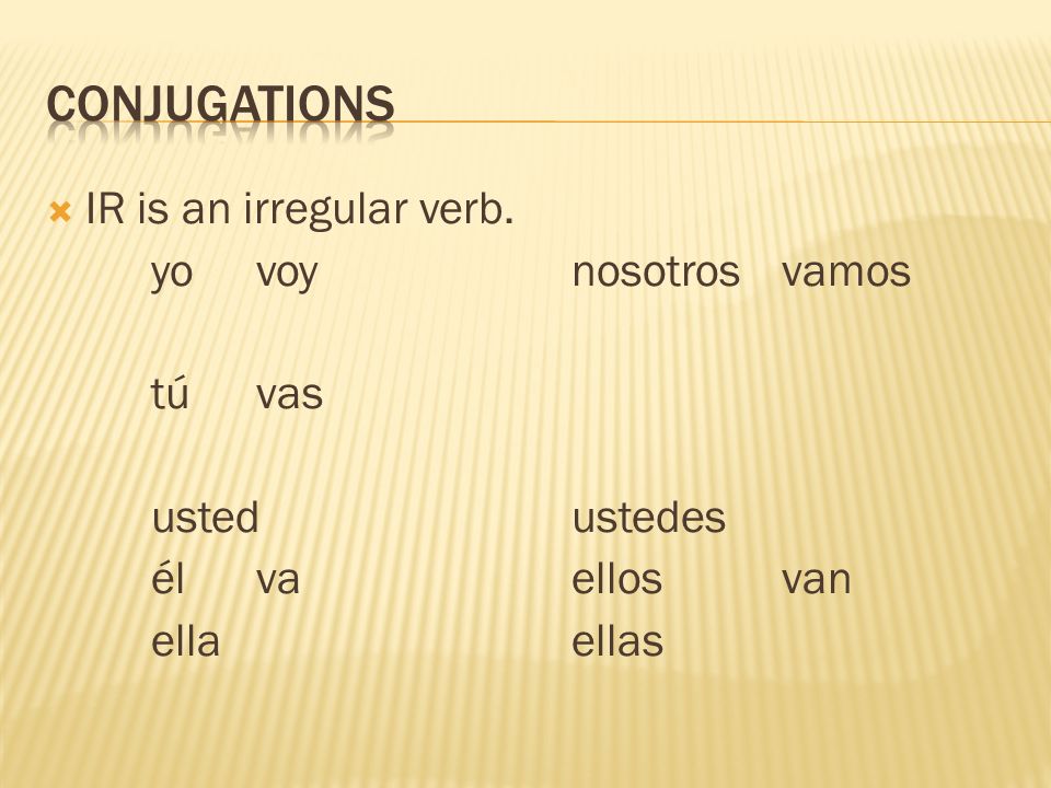 IR is an irregular verb. yovoynosotros vamos túvas ustedustedes élvaellosvan ellaellas