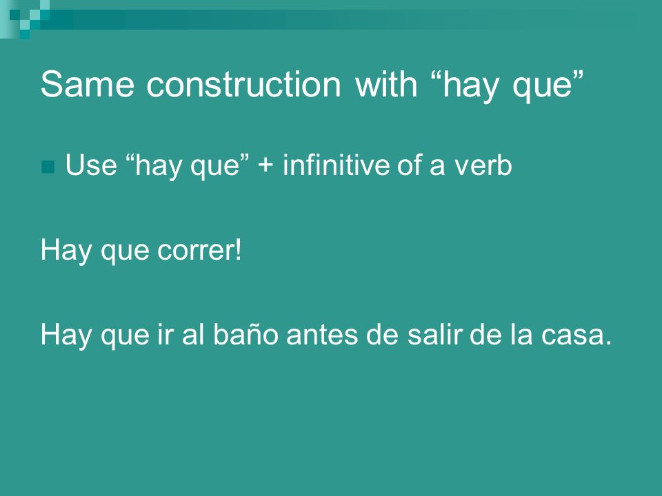 Same construction with hay que Use hay que + infinitive of a verb Hay que correr.