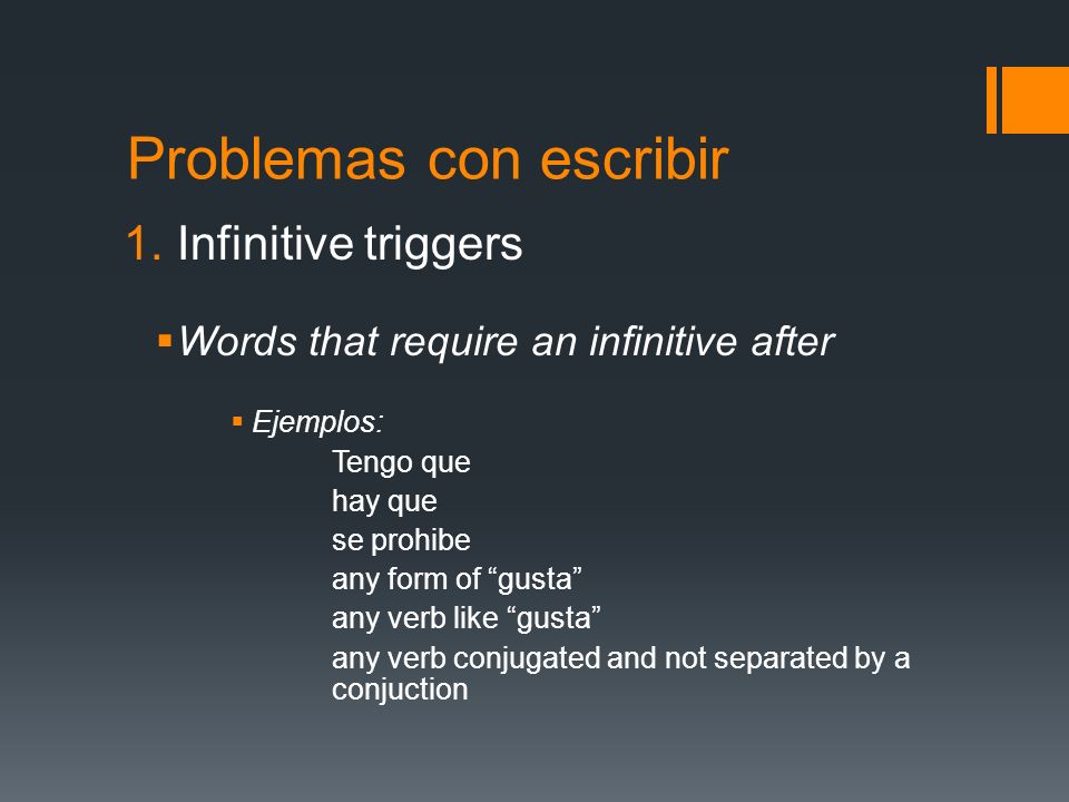 Problemas con escribir 1.Infinitive triggers Words that require an infinitive after Ejemplos: Tengo que hay que se prohibe any form of gusta any verb like gusta any verb conjugated and not separated by a conjuction