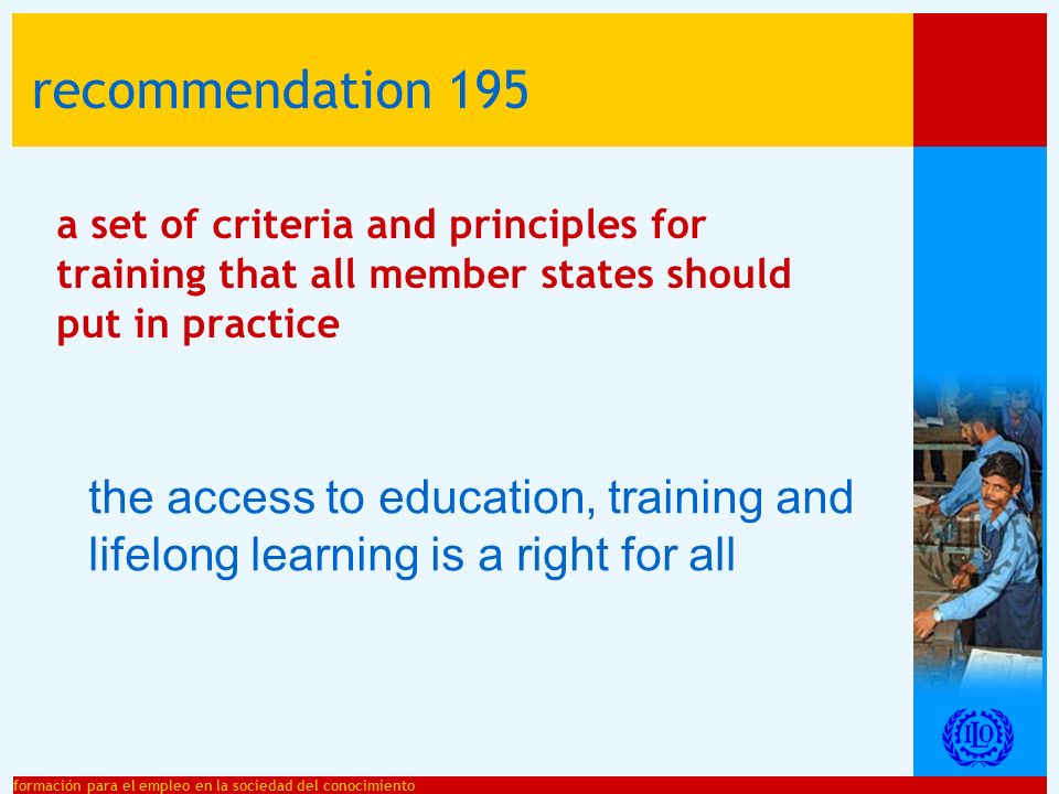 formación para el empleo en la sociedad del conocimiento a set of criteria and principles for training that all member states should put in practice recommendation 195 the access to education, training and lifelong learning is a right for all