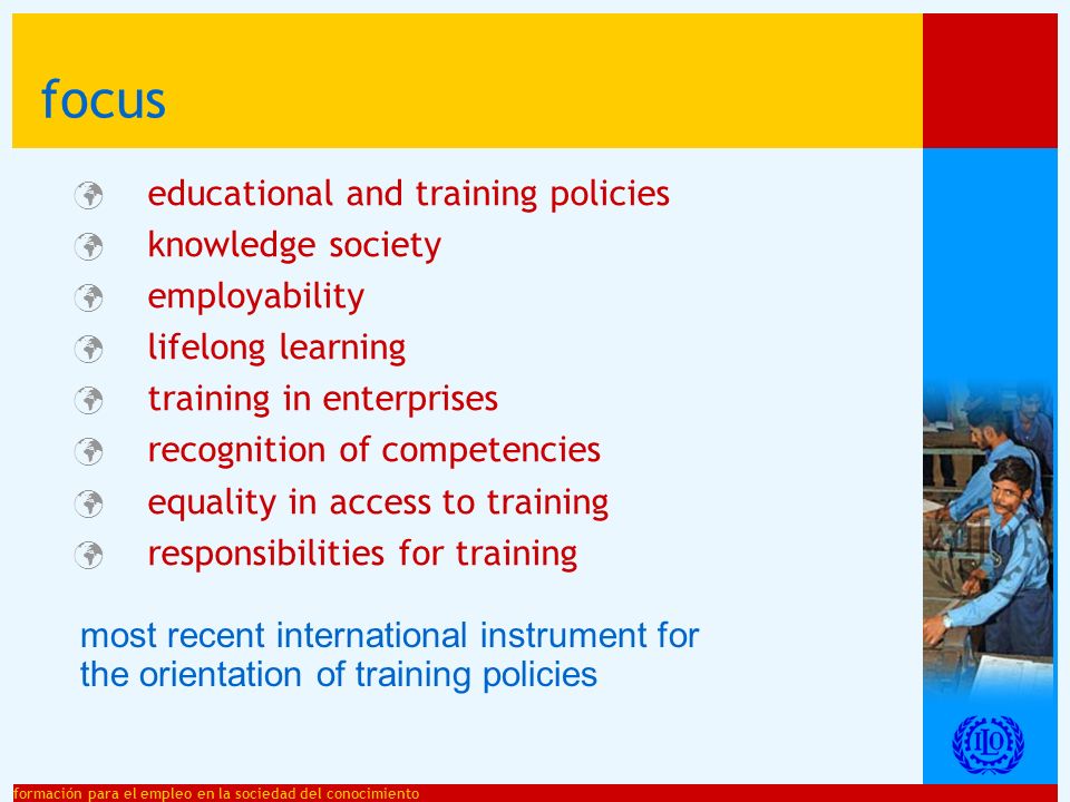 formación para el empleo en la sociedad del conocimiento educational and training policies knowledge society employability lifelong learning training in enterprises recognition of competencies equality in access to training responsibilities for training focus most recent international instrument for the orientation of training policies