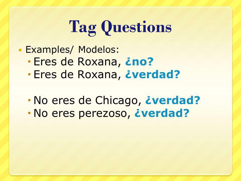 Tag Questions Examples/ Modelos: Eres de Roxana, ¿no.