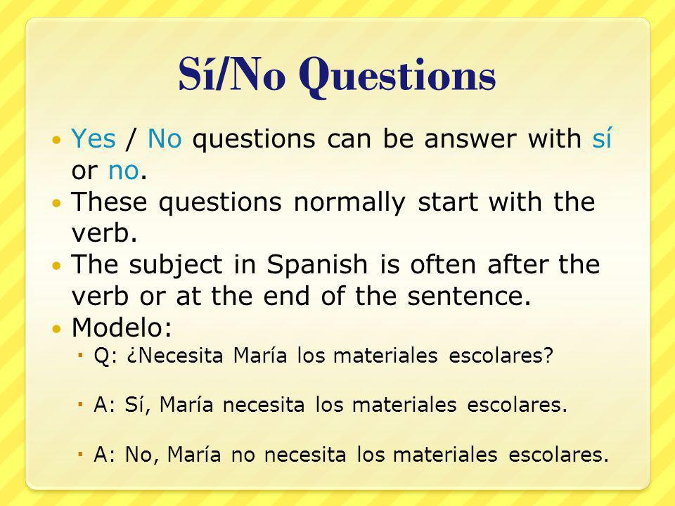 Sí/No Questions Yes / No questions can be answer with sí or no.