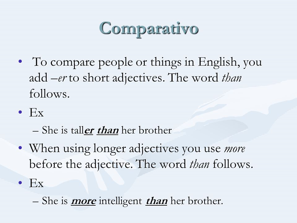 Comparativo To compare people or things in English, you add –er to short adjectives.
