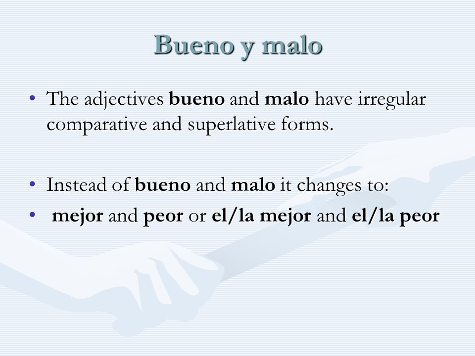 Bueno y malo The adjectives bueno and malo have irregular comparative and superlative forms.The adjectives bueno and malo have irregular comparative and superlative forms.
