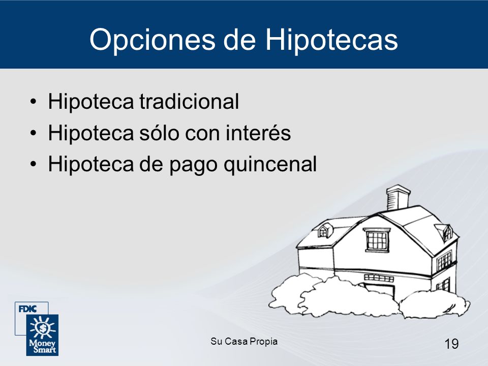 Su Casa Propia 19 Opciones de Hipotecas Hipoteca tradicional Hipoteca sólo con interés Hipoteca de pago quincenal