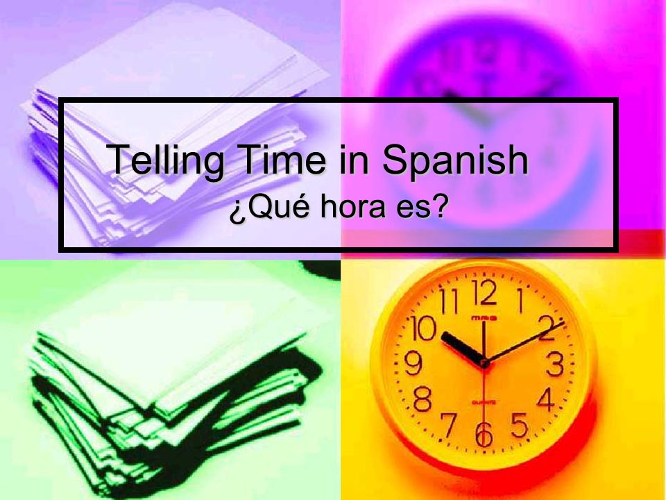 Telling Time in Spanish ¿Qué hora es