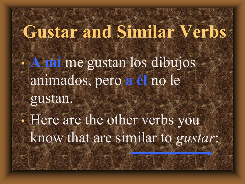 Gustar and Similar Verbs To emphasize or clarify who is pleased, you can use an additional a + pronoun: