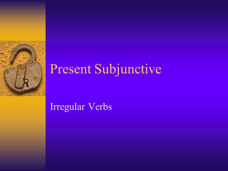 Present Subjunctive Irregular Verbs