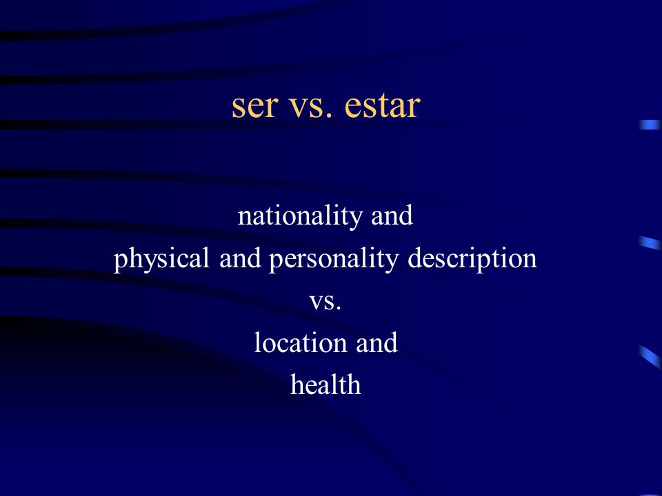 ser vs. estar nationality and physical and personality description vs. location and health