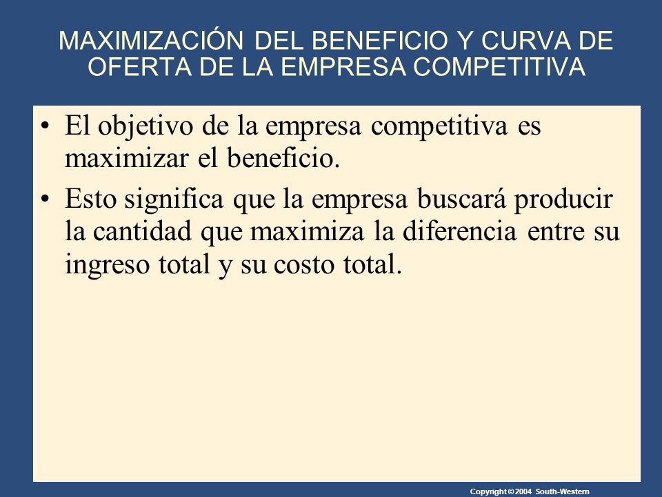 MAXIMIZACIÓN DEL BENEFICIO Y CURVA DE OFERTA DE LA EMPRESA COMPETITIVA El objetivo de la empresa competitiva es maximizar el beneficio.