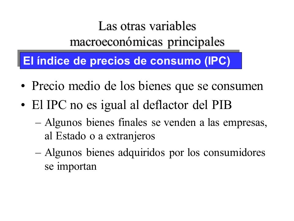 Las otras variables macroeconómicas principales El deflactor del PIB $Yt $YtPt =Pt = Yt Yt $Yt $YtPt =Pt = Yt Yt $Y t = P t Y t