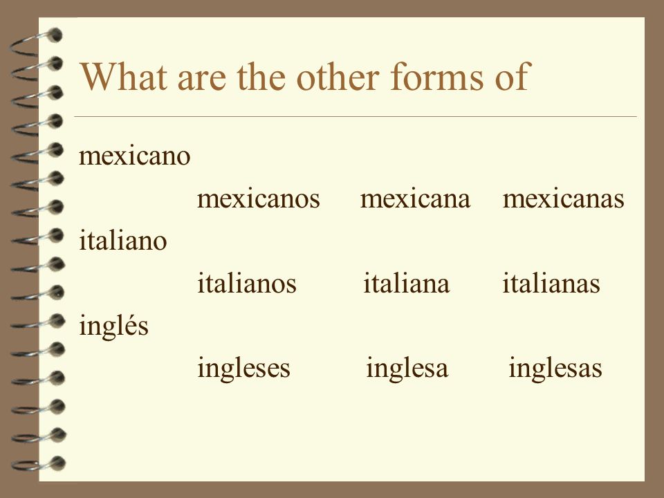 What are the other forms of mexicano mexicanos mexicana mexicanas italiano italianos italiana italianas inglés ingleses inglesa inglesas