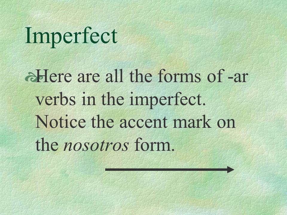 Imperfect Expressions such as generalmente, a menudo, muchas veces, todos los días, siempre, and nunca can cue us to use the imperfect.