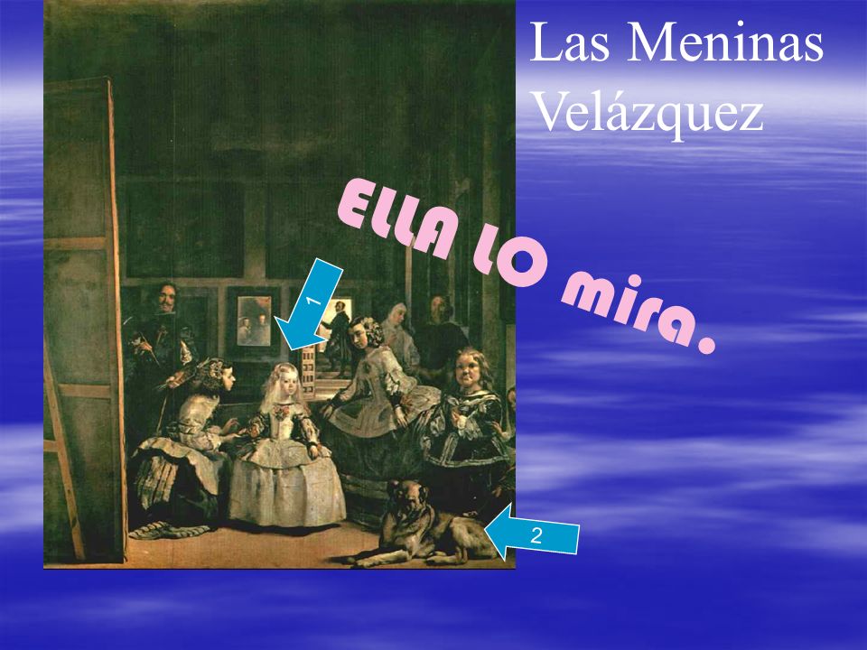 Las Meninas Velázquez ELLA LO mira. 1 2