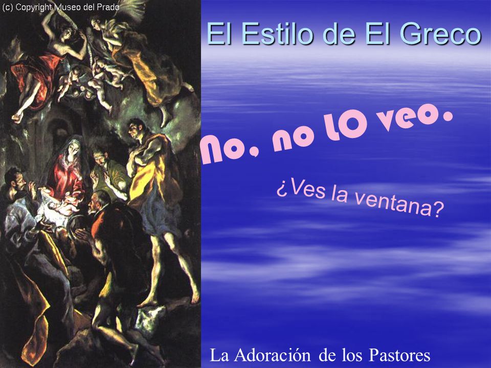 El Estilo de El Greco La Adoración de los Pastores No, no LO veo. ¿Ves la ventana