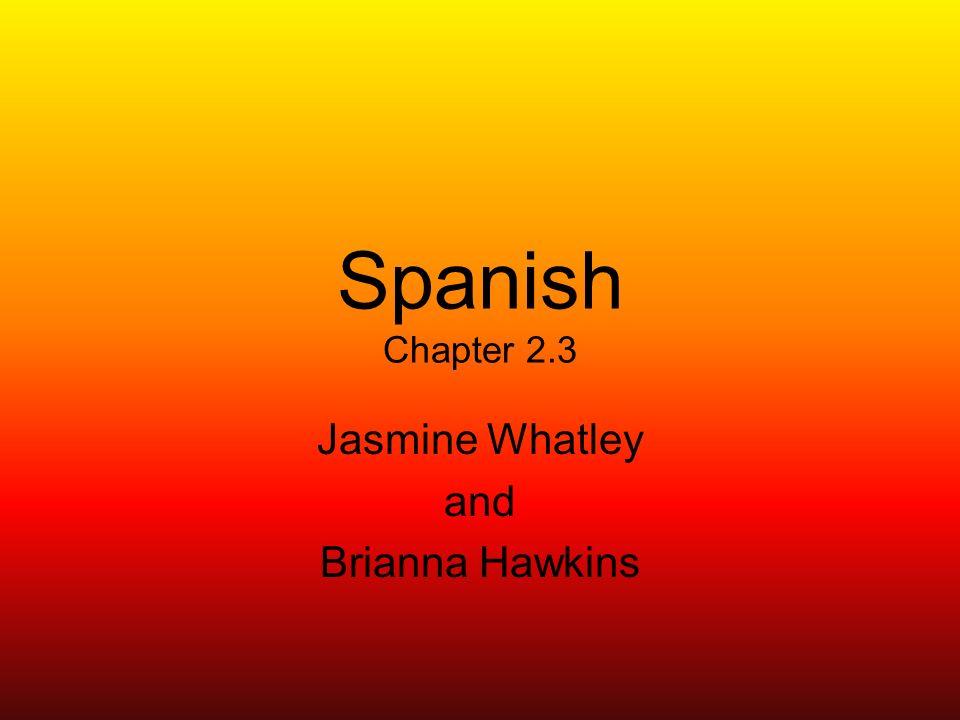 Spanish Chapter 2.3 Jasmine Whatley and Brianna Hawkins