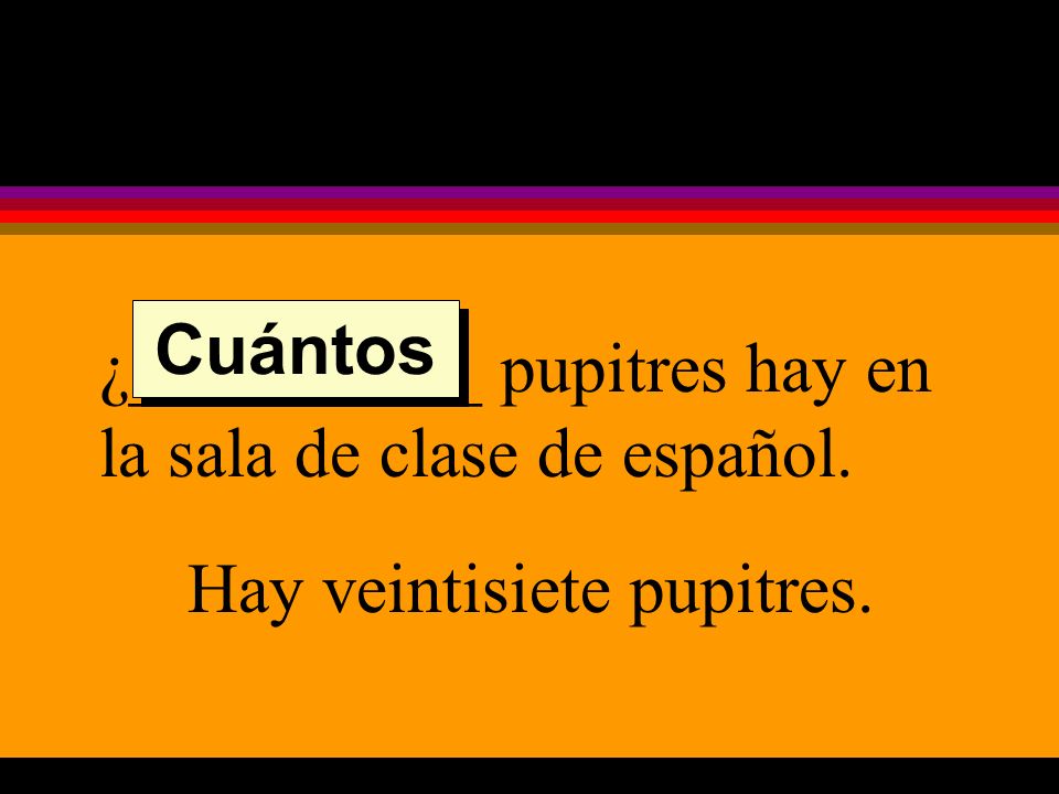 ¿__________ pupitres hay en la sala de clase de español. Hay veintisiete pupitres. Cuántos