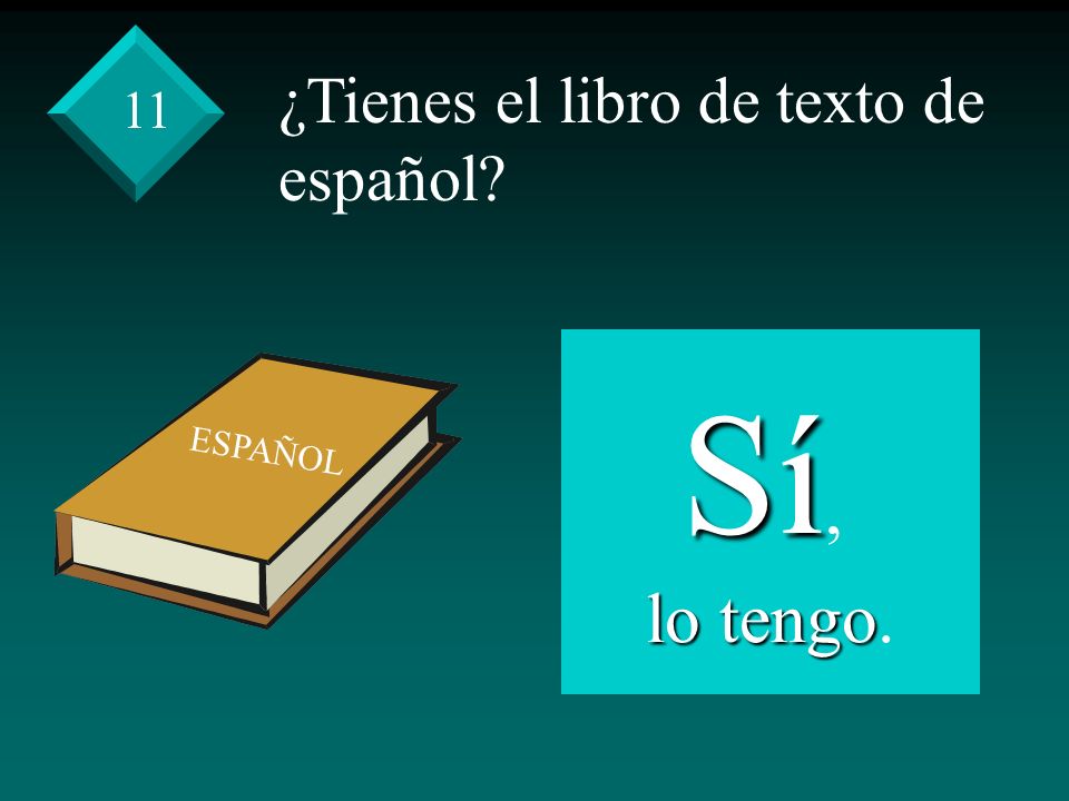 ¿Tienes el libro de texto de español Sí, lo tengo lo tengo. 11 ESPAÑOL