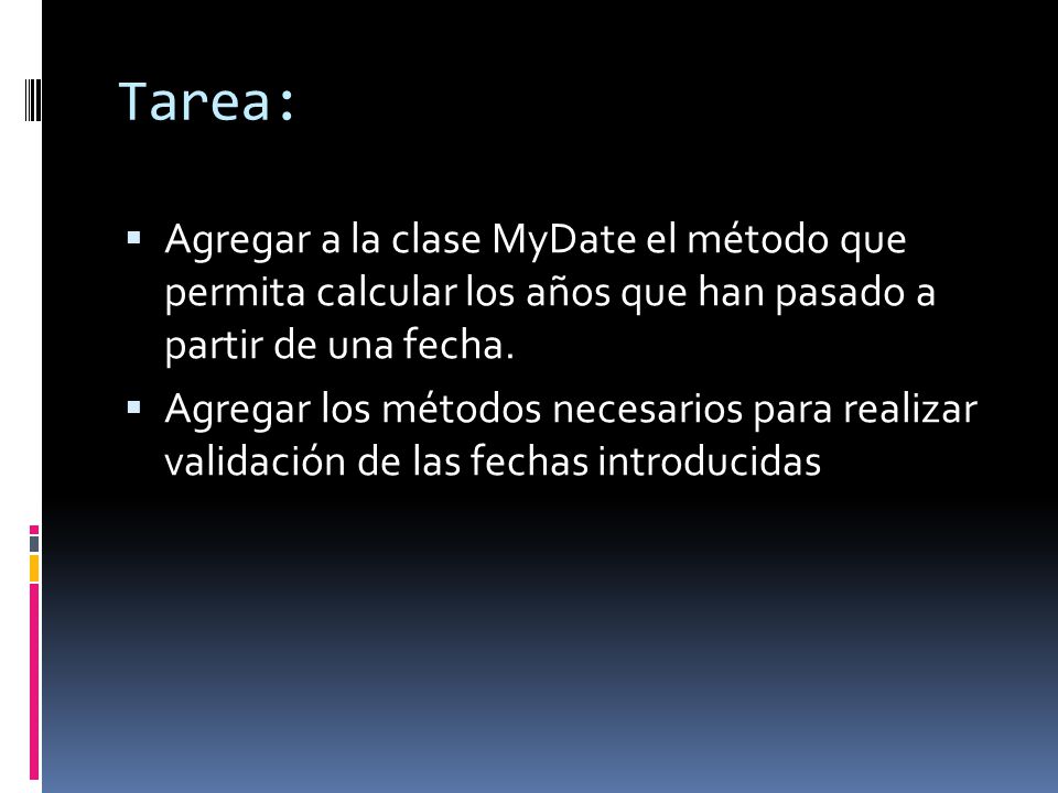 Tarea:  Agregar a la clase MyDate el método que permita calcular los años que han pasado a partir de una fecha.