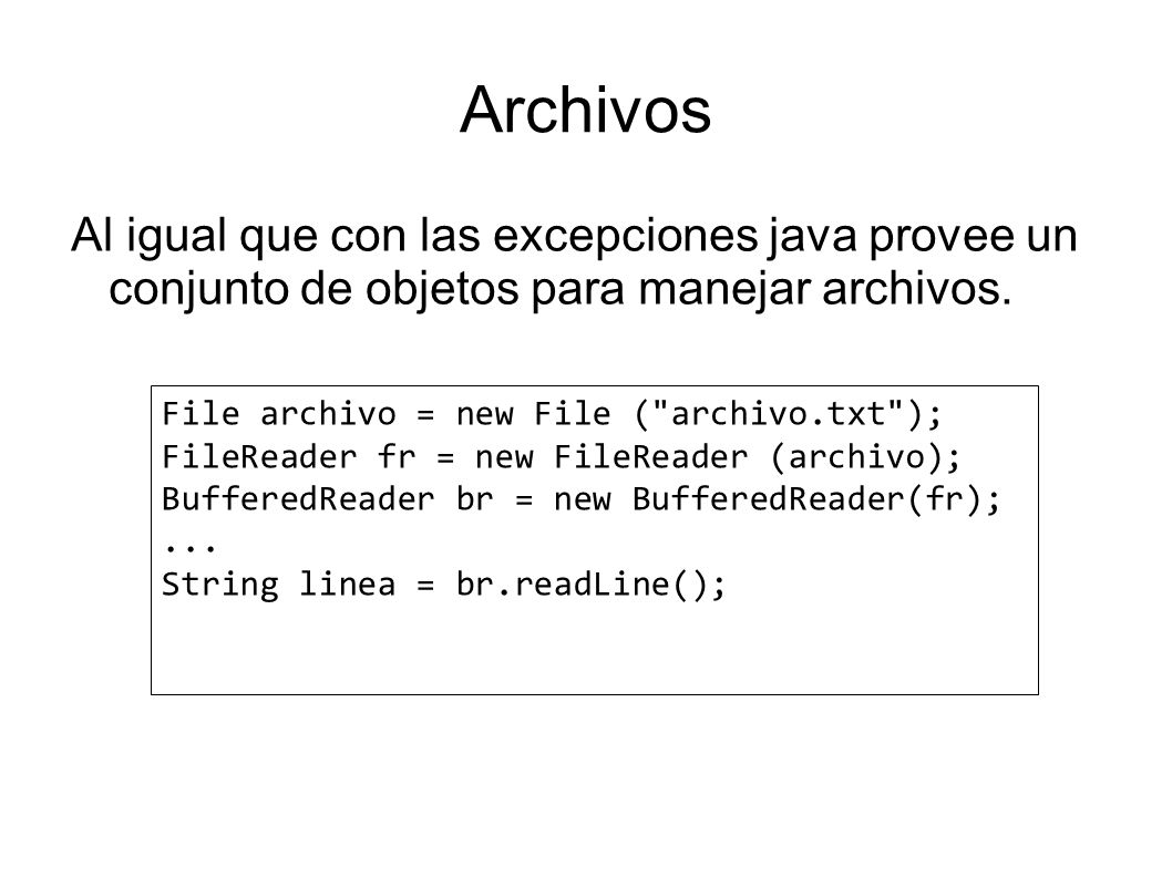 Archivos Al igual que con las excepciones java provee un conjunto de objetos para manejar archivos.