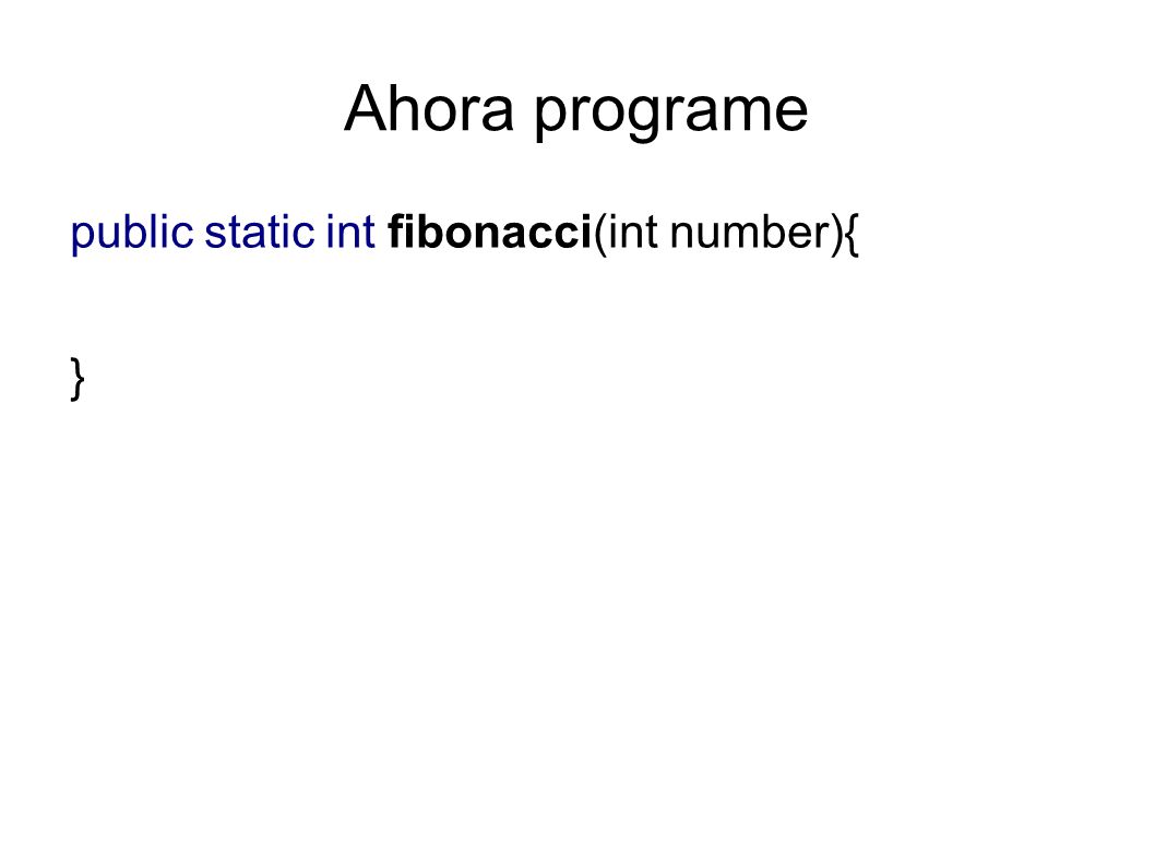 Ahora programe public static int fibonacci(int number){ }
