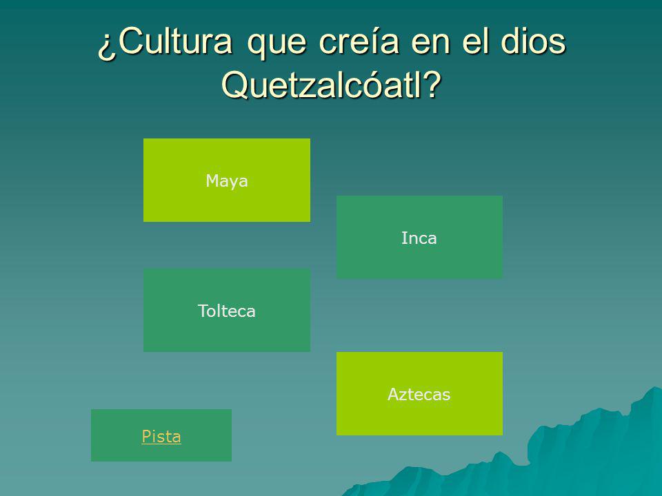 ¿Cultura que creía en el dios Quetzalcóatl Maya Aztecas Tolteca Inca Pista