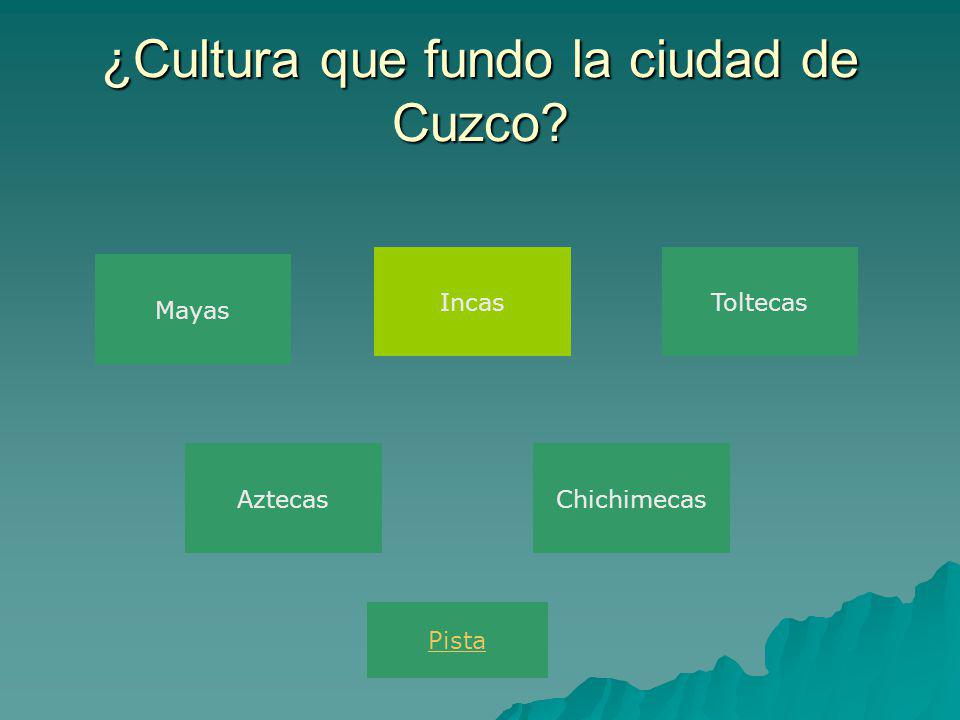 ¿Cultura que fundo la ciudad de Cuzco AztecasChichimecas Mayas IncasToltecas Pista