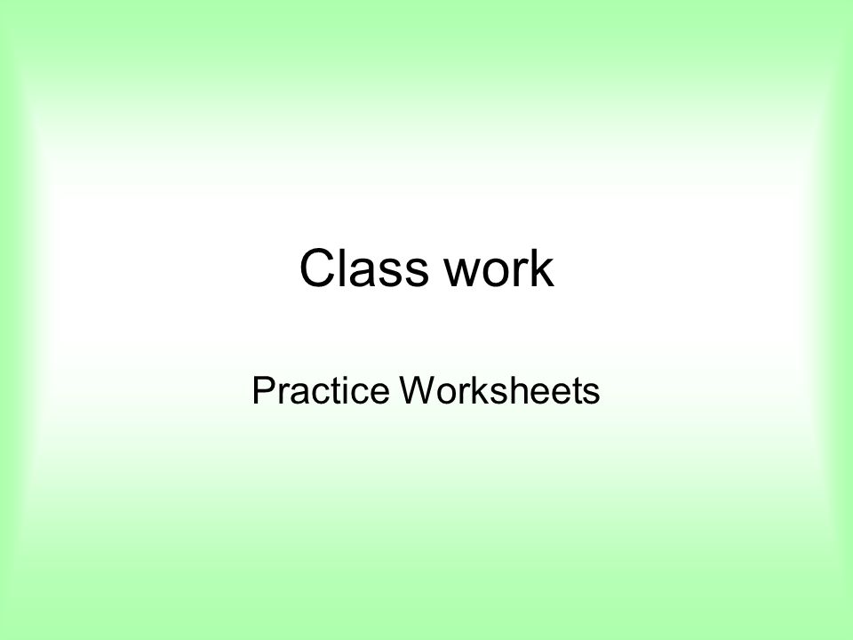 Class work Practice Worksheets