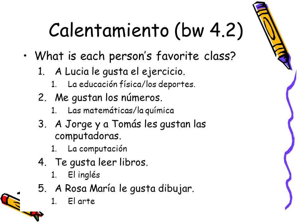 Calentamiento (bw 4.2) What is each person’s favorite class.
