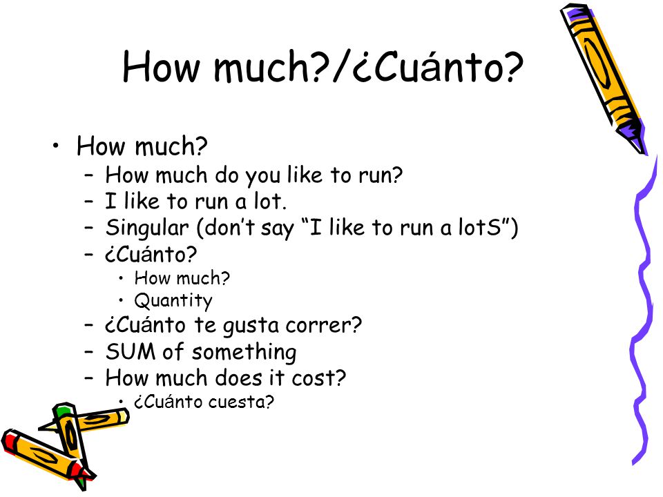 How much /¿Cu á nto. How much. –How much do you like to run.