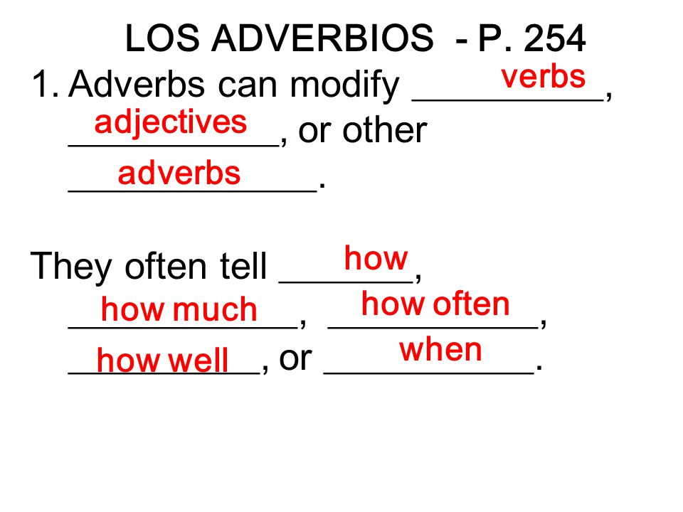 LOS ADVERBIOS - P Adverbs can modify __________, ___________, or other _____________.