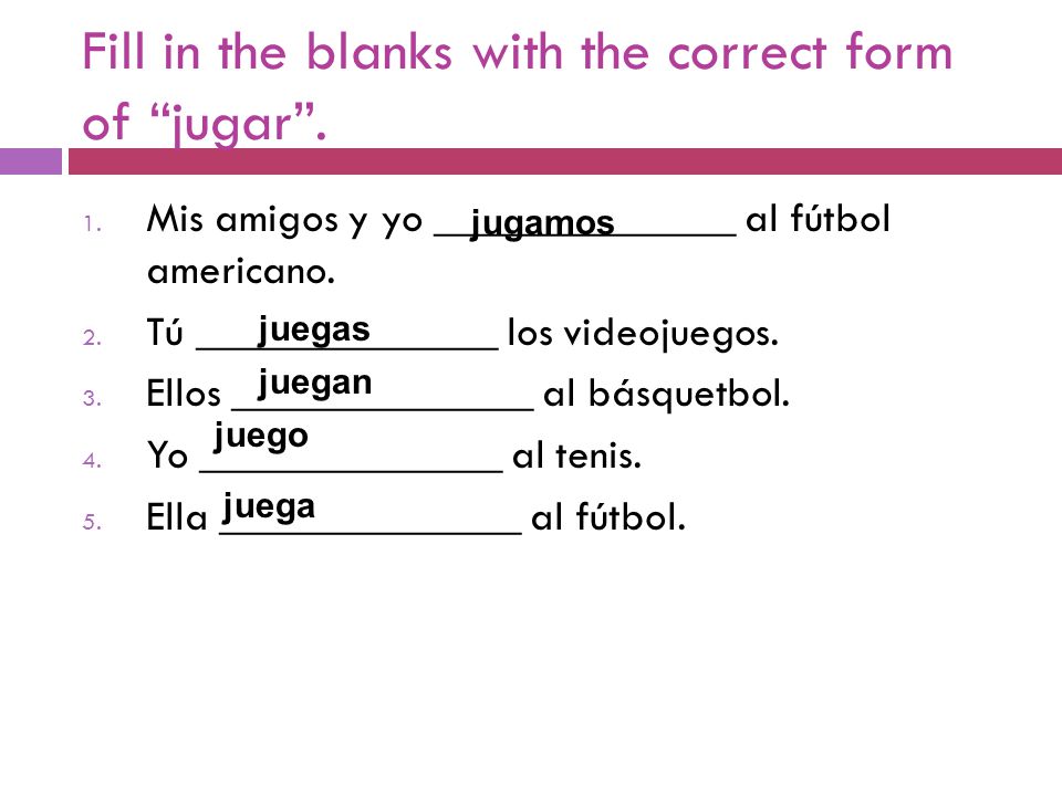 Fill in the blanks with the correct form of jugar .