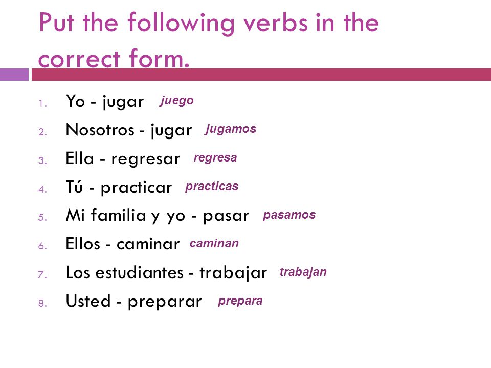 Put the following verbs in the correct form. 1. Yo - jugar 2.