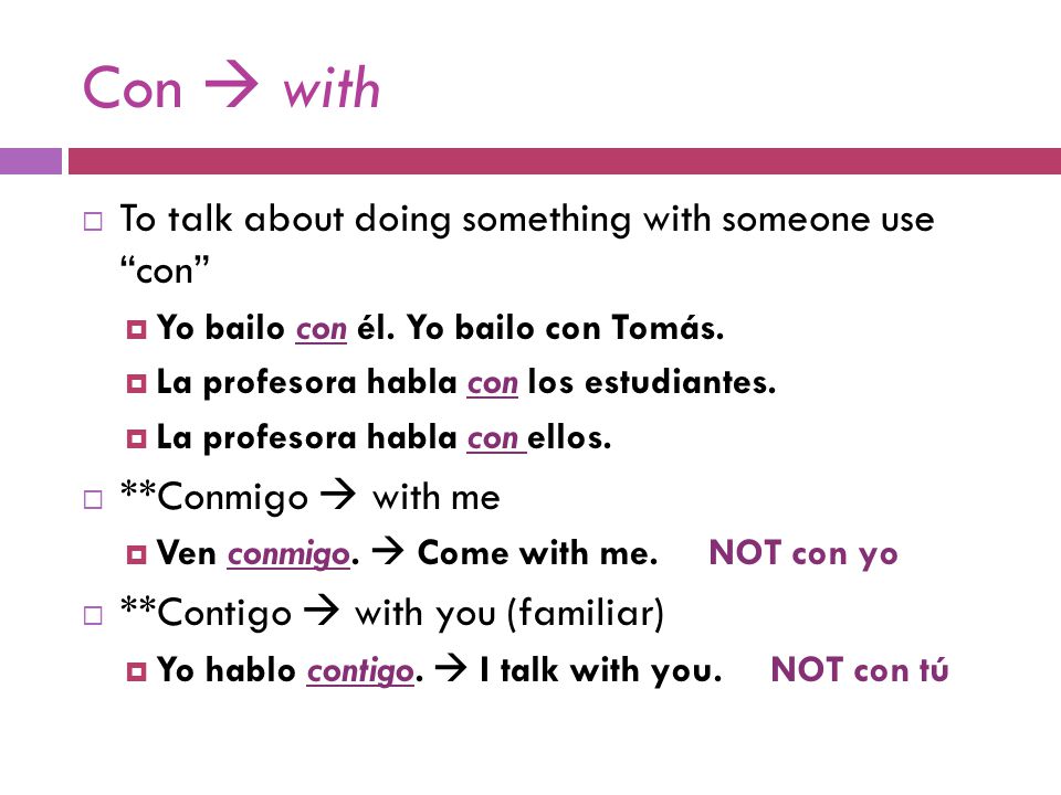 Con  with  To talk about doing something with someone use con  Yo bailo con él.
