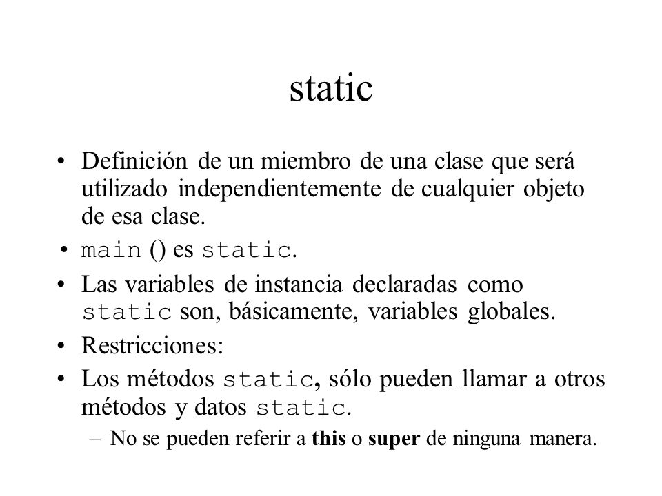 static Definición de un miembro de una clase que será utilizado independientemente de cualquier objeto de esa clase.