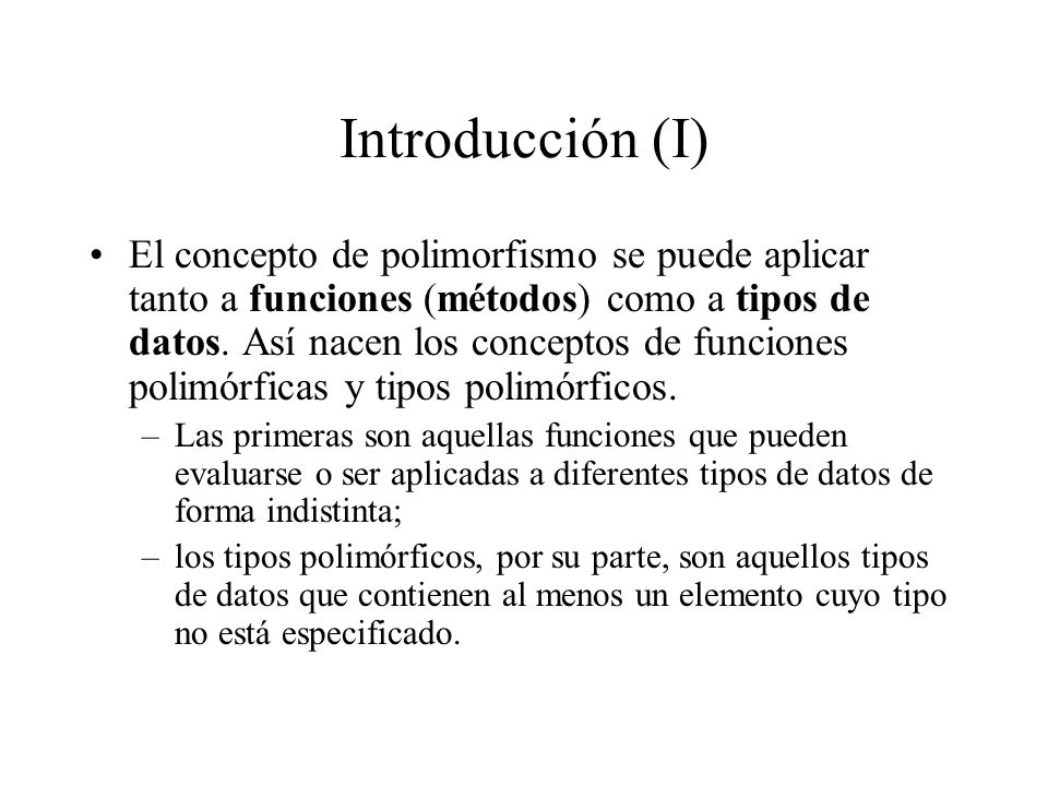 Introducción (I) El concepto de polimorfismo se puede aplicar tanto a funciones (métodos) como a tipos de datos.