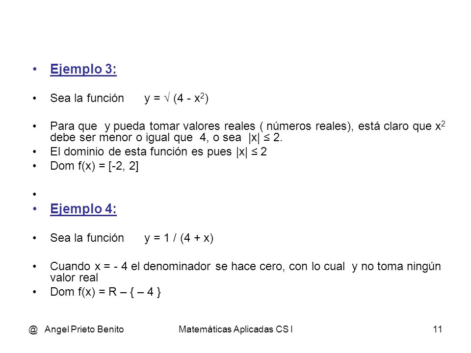 @ Angel Prieto BenitoMatemáticas Aplicadas CS I10 Ejemplo 1: Sea la función y = √ x Para que y pueda tomar valores reales ( números reales), está claro que x debe ser mayor o igual que 0.
