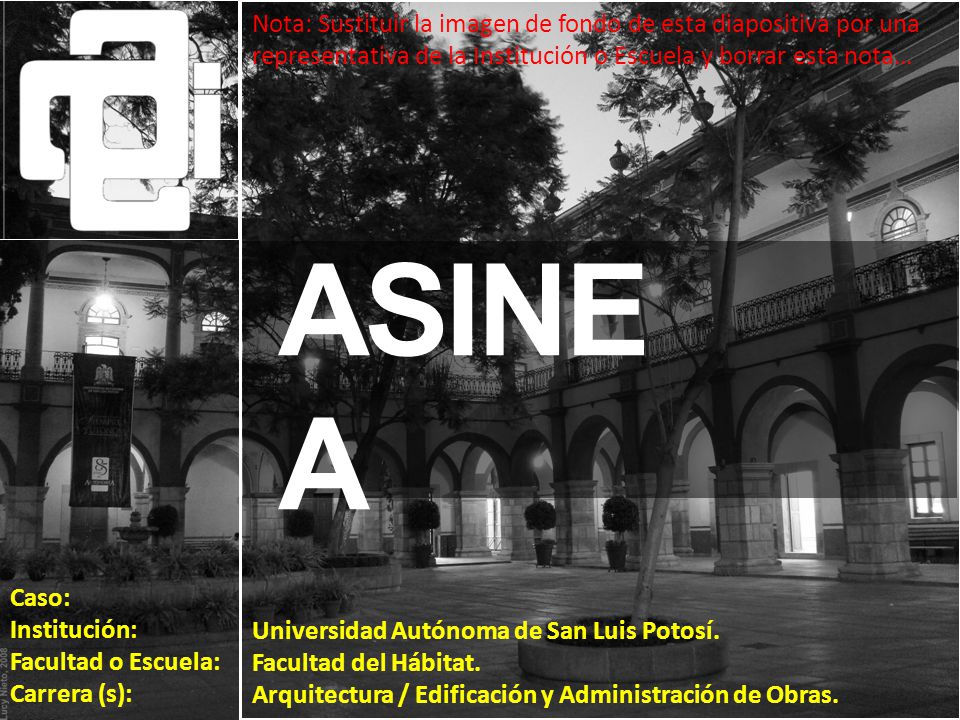 ASINE A Caso: Institución: Facultad o Escuela: Carrera (s): Universidad Autónoma de San Luis Potosí.