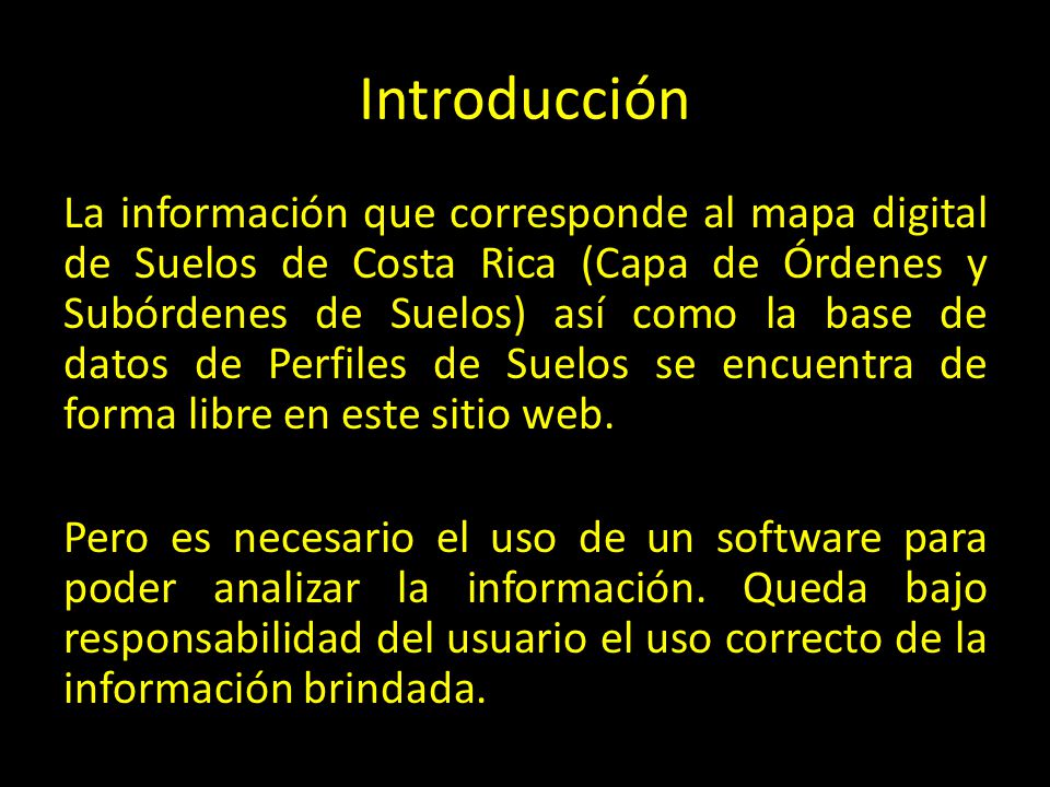 Introducción La información que corresponde al mapa digital de Suelos de Costa Rica (Capa de Órdenes y Subórdenes de Suelos) así como la base de datos de Perfiles de Suelos se encuentra de forma libre en este sitio web.