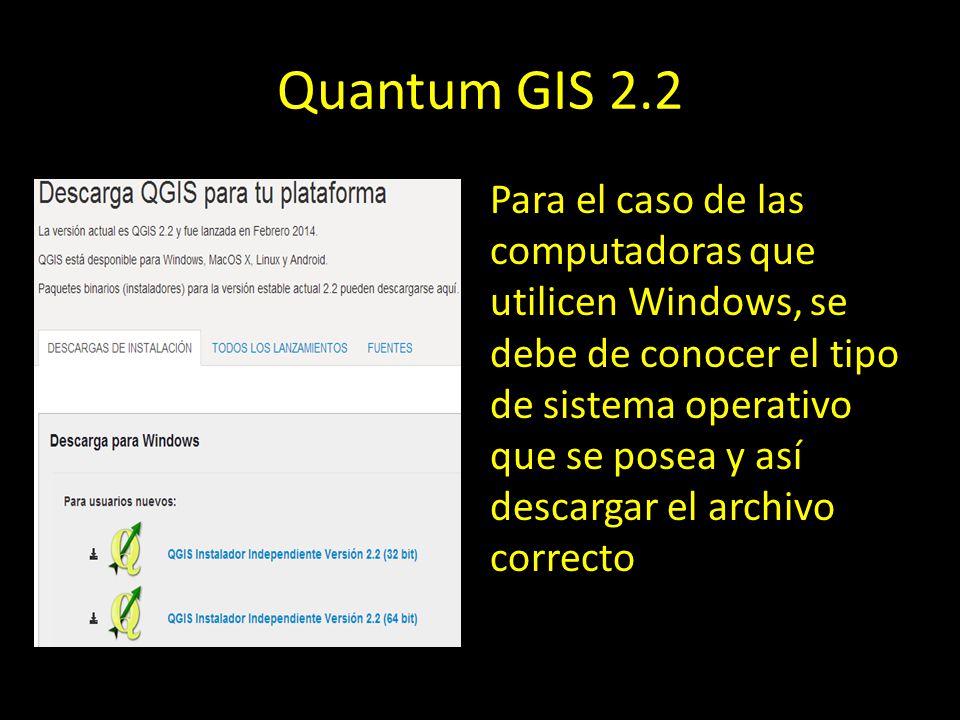 Quantum GIS 2.2 Para el caso de las computadoras que utilicen Windows, se debe de conocer el tipo de sistema operativo que se posea y así descargar el archivo correcto