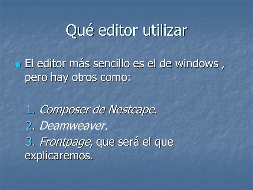Qué editor utilizar El editor más sencillo es el de windows, pero hay otros como: El editor más sencillo es el de windows, pero hay otros como: 1.