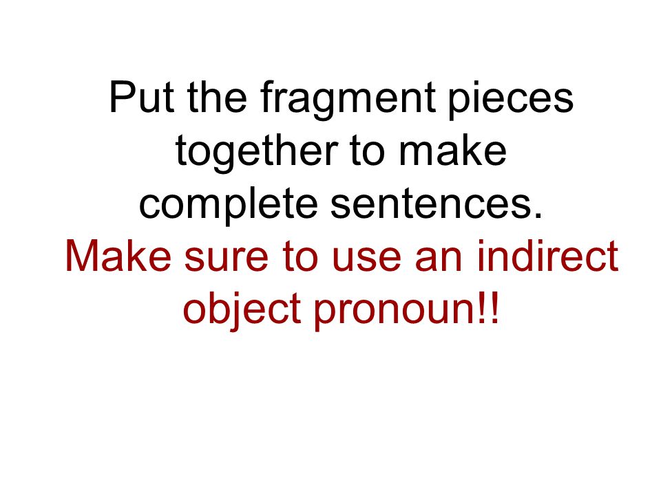Put the fragment pieces together to make complete sentences.