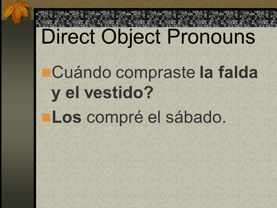 Direct Object Pronouns When the pronoun replaces both a masculine and a feminine dircect object noun, we use los.