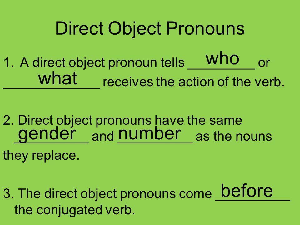 1.A direct object pronoun tells _________ or _____________ receives the action of the verb.