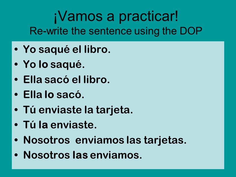 ¡Vamos a practicar. Re-write the sentence using the DOP Yo saqué el libro.