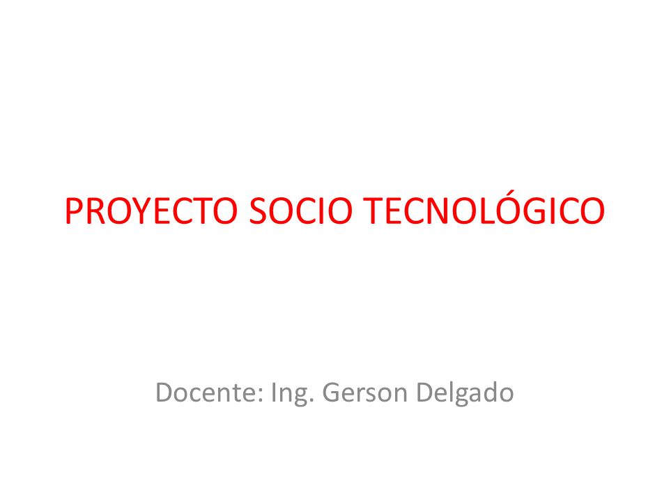 PROYECTO SOCIO TECNOLÓGICO Docente: Ing. Gerson Delgado