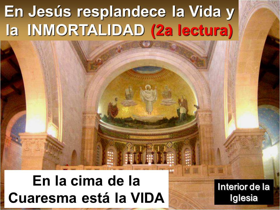En Jesús resplandece la Vida y la INMORTALIDAD (2a lectura) En la cima de la Cuaresma está la VIDA Interior de la Iglesia